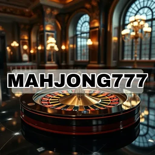 mahjong777: Temukan Keseruan Permainan Terbaik di Sini!
